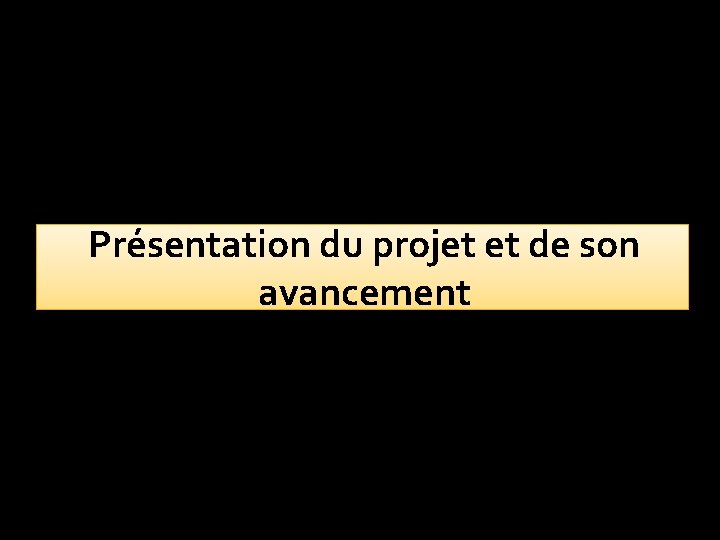 Présentation du projet et de son avancement 