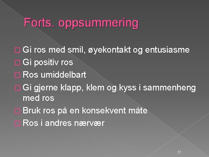 Forts. oppsummering � Gi ros med smil, øyekontakt og entusiasme � Gi positiv ros