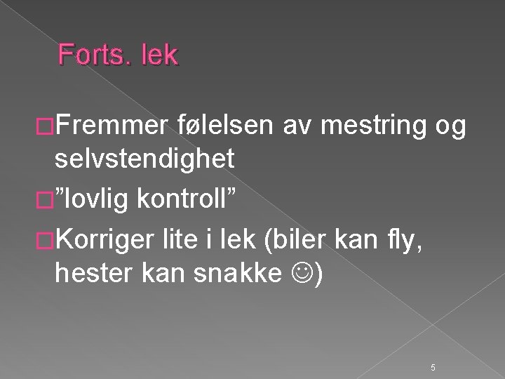 Forts. lek �Fremmer følelsen av mestring og selvstendighet �”lovlig kontroll” �Korriger lite i lek