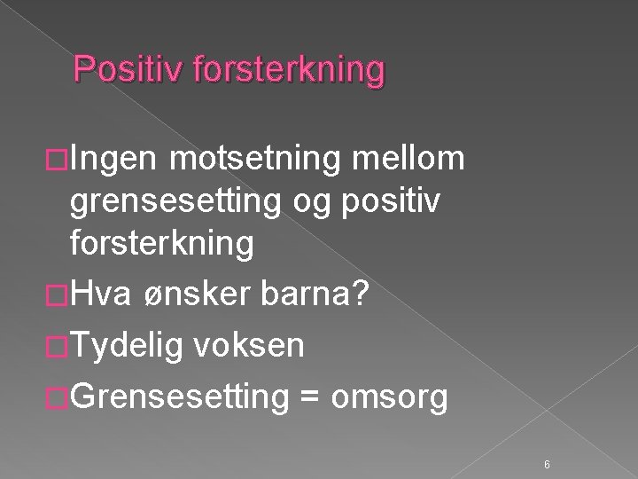 Positiv forsterkning �Ingen motsetning mellom grensesetting og positiv forsterkning �Hva ønsker barna? �Tydelig voksen