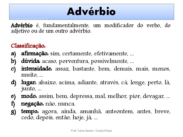 Advérbio é, fundamentalmente, um modificador do verbo, do adjetivo ou de um outro advérbio.