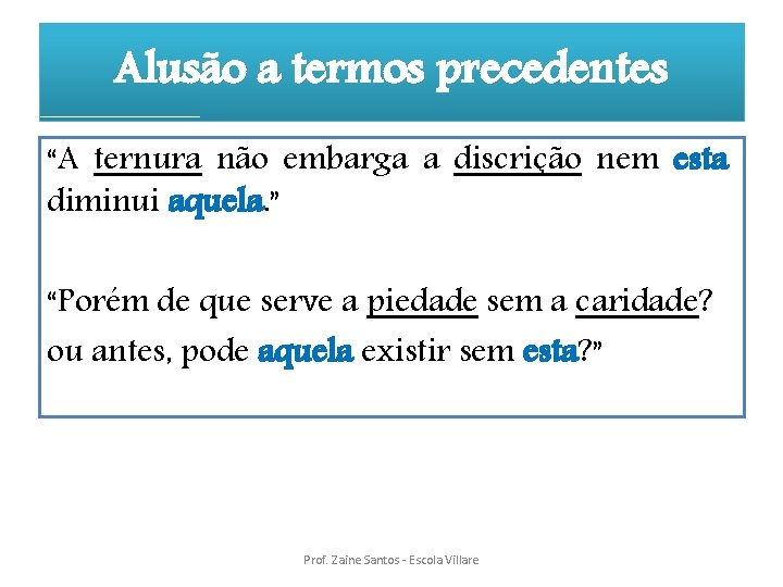 Alusão a termos precedentes “A ternura não embarga a discrição nem esta diminui aquela.