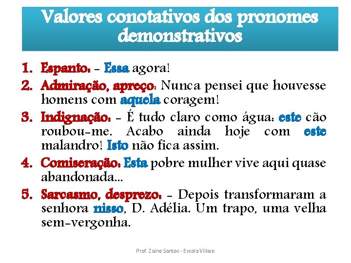 Valores conotativos dos pronomes demonstrativos 1. Espanto: - Essa agora! 2. Admiração, apreço: Nunca