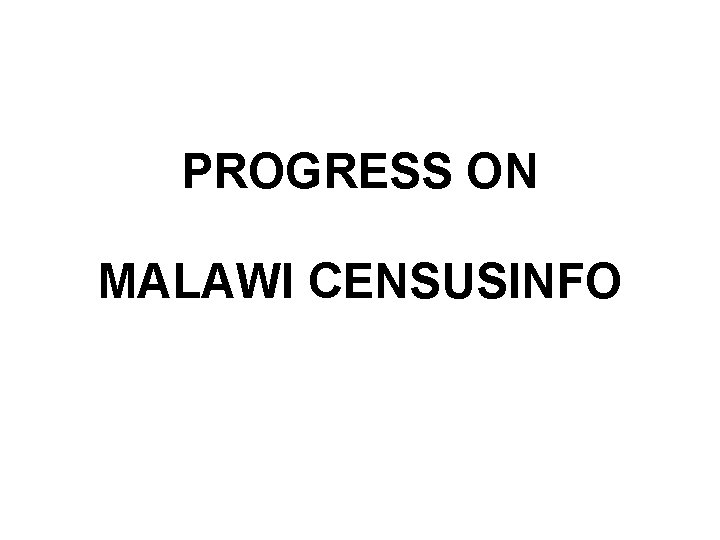 PROGRESS ON MALAWI CENSUSINFO 
