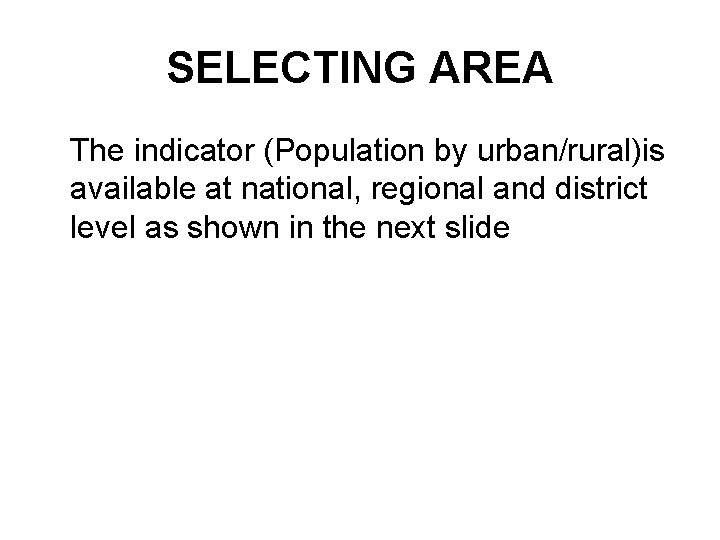 SELECTING AREA The indicator (Population by urban/rural)is available at national, regional and district level