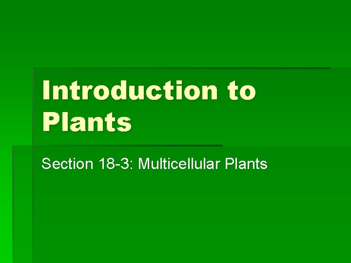 Introduction to Plants Section 18 -3: Multicellular Plants 