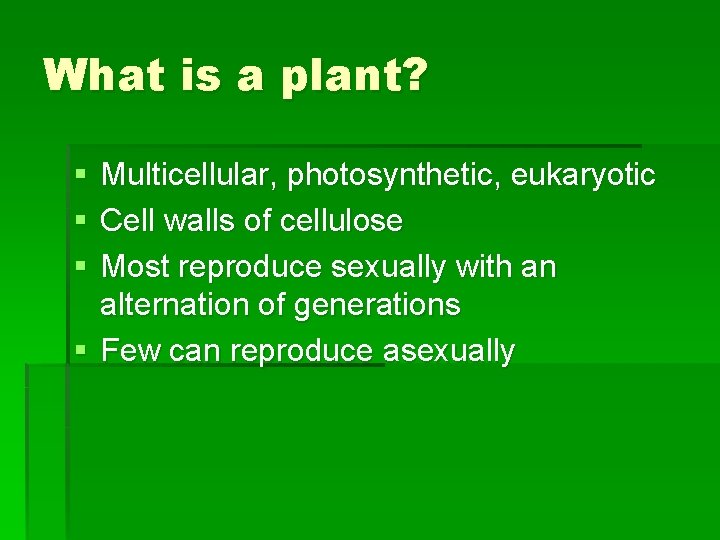 What is a plant? § § § Multicellular, photosynthetic, eukaryotic Cell walls of cellulose