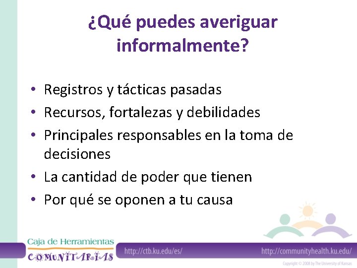 ¿Qué puedes averiguar informalmente? • Registros y tácticas pasadas • Recursos, fortalezas y debilidades