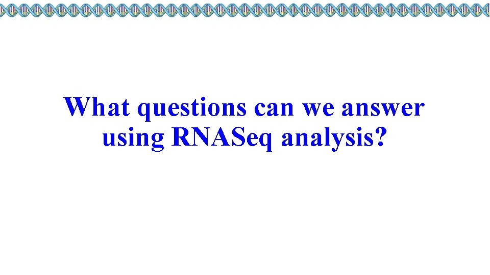 What questions can we answer using RNASeq analysis? 