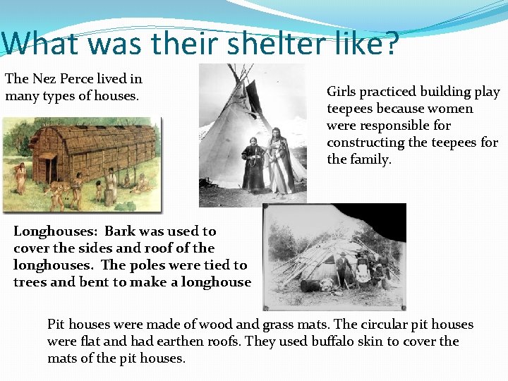 What was their shelter like? The Nez Perce lived in many types of houses.