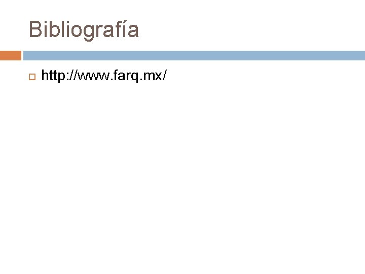 Bibliografía http: //www. farq. mx/ 