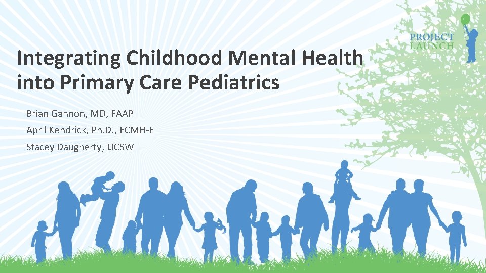 Integrating Childhood Mental Health into Primary Care Pediatrics Brian Gannon, MD, FAAP April Kendrick,