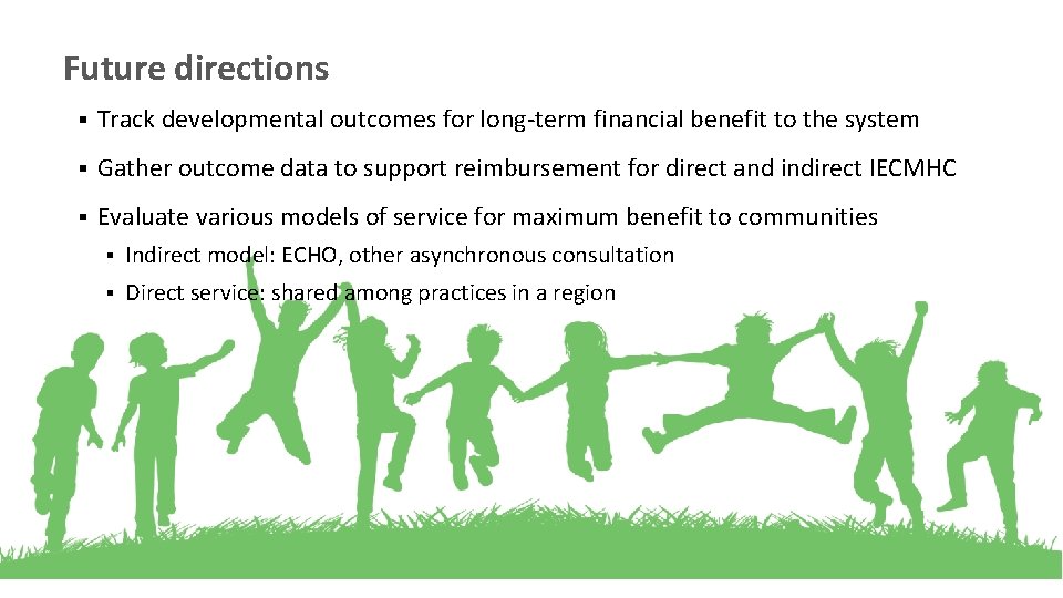 Future directions § Track developmental outcomes for long-term financial benefit to the system §