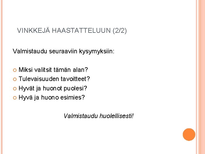 VINKKEJÄ HAASTATTELUUN (2/2) Valmistaudu seuraaviin kysymyksiin: Miksi valitsit tämän alan? Tulevaisuuden tavoitteet? Hyvät ja