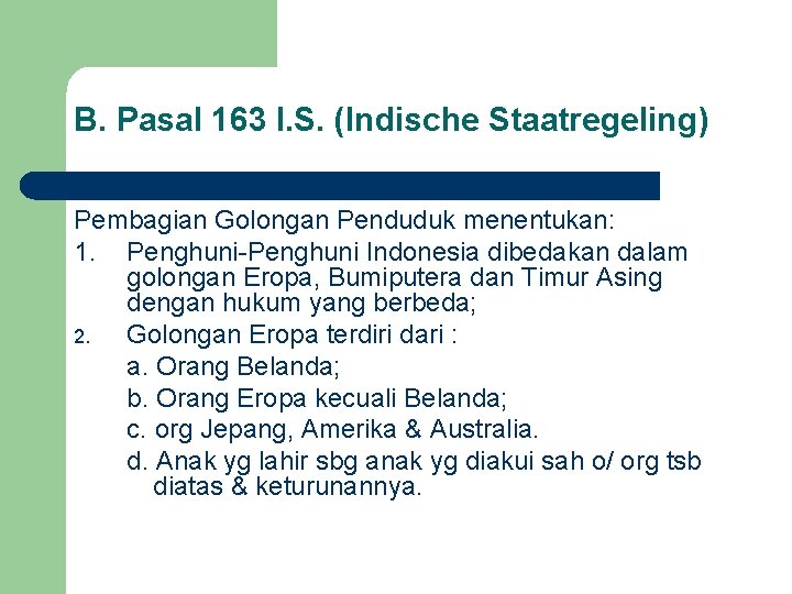 B. Pasal 163 I. S. (Indische Staatregeling) Pembagian Golongan Penduduk menentukan: 1. Penghuni-Penghuni Indonesia