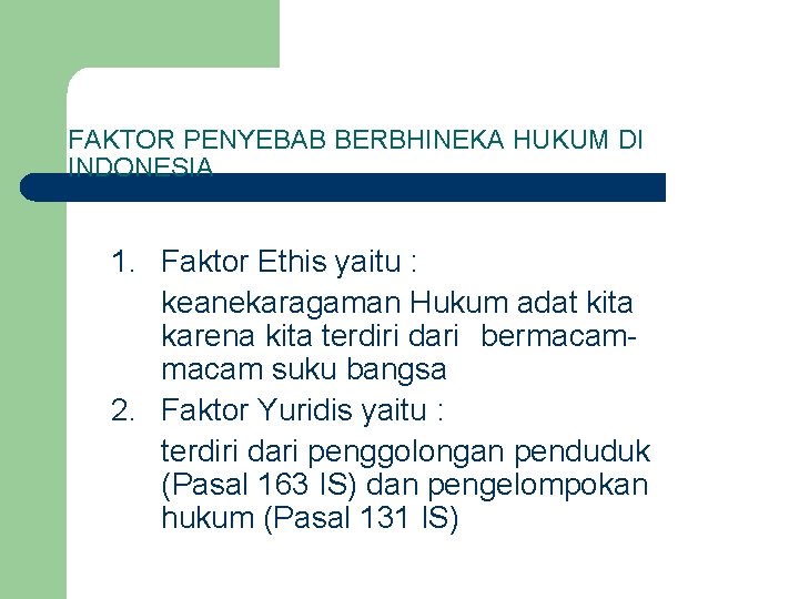 FAKTOR PENYEBAB BERBHINEKA HUKUM DI INDONESIA 1. Faktor Ethis yaitu : keanekaragaman Hukum adat