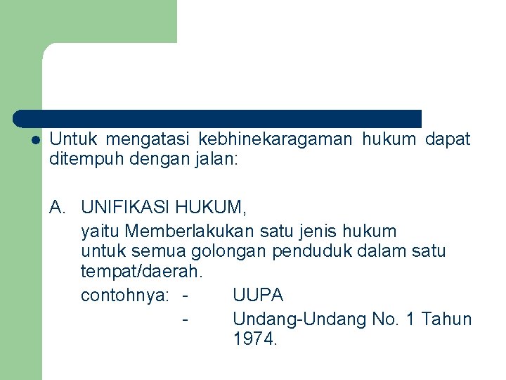 l Untuk mengatasi kebhinekaragaman hukum dapat ditempuh dengan jalan: A. UNIFIKASI HUKUM, yaitu Memberlakukan