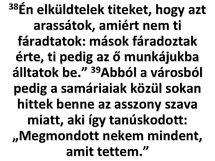 38Én elküldtelek titeket, hogy azt arassátok, amiért nem ti fáradtatok: mások fáradoztak érte, ti