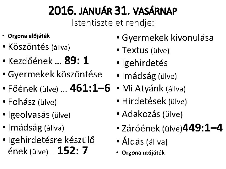 2016. JANUÁR 31. VASÁRNAP Istentisztelet rendje: • Orgona előjáték • Gyermekek kivonulása • Köszöntés