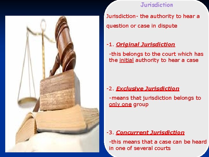 Jurisdiction- the authority to hear a question or case in dispute -1. Original Jurisdiction