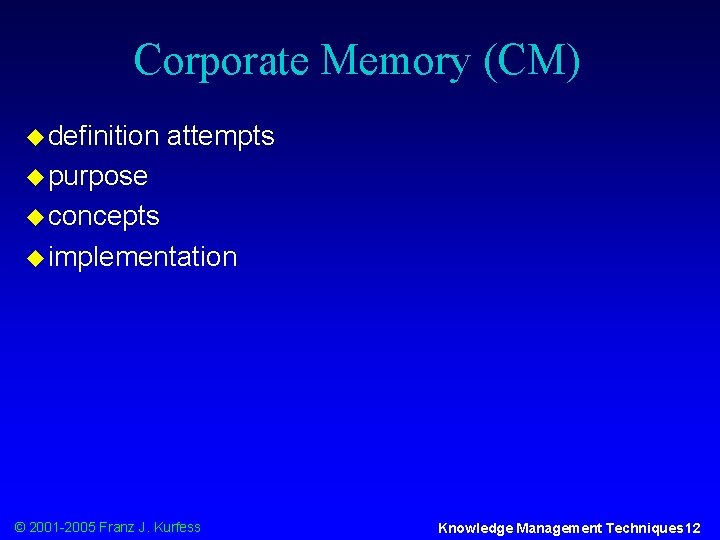 Corporate Memory (CM) u definition attempts u purpose u concepts u implementation © 2001