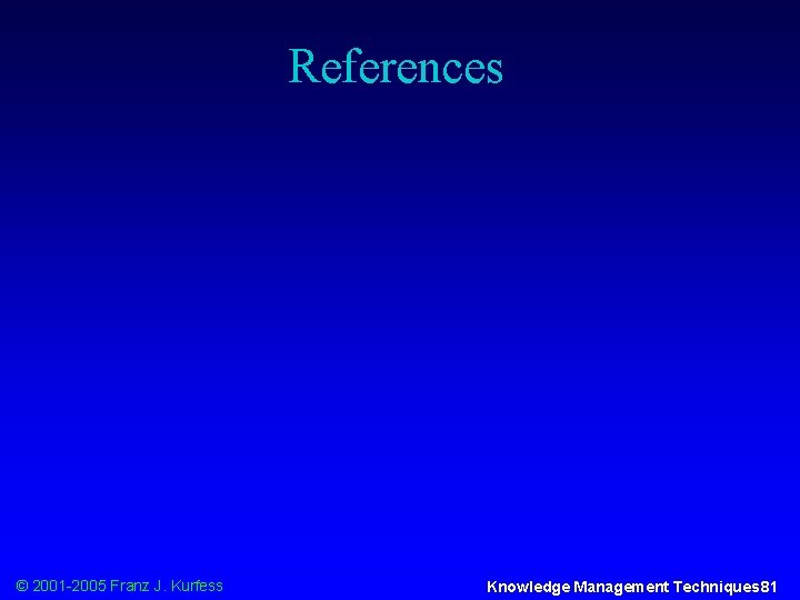 References © 2001 -2005 Franz J. Kurfess Knowledge Management Techniques 81 