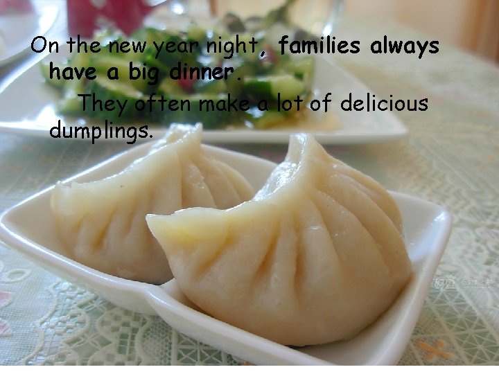 On the new year night, families always have a big dinner. They often make