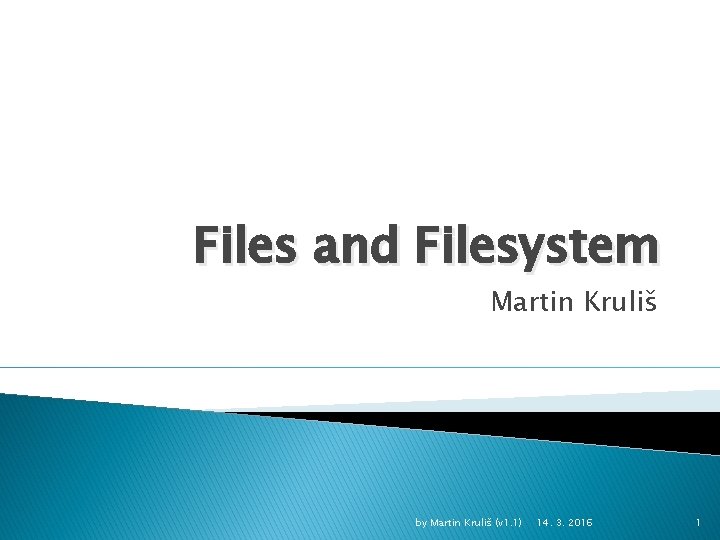 Files and Filesystem Martin Kruliš by Martin Kruliš (v 1. 1) 14. 3. 2016