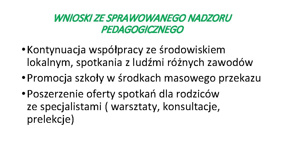 WNIOSKI ZE SPRAWOWANEGO NADZORU PEDAGOGICZNEGO • Kontynuacja współpracy ze środowiskiem lokalnym, spotkania z ludźmi