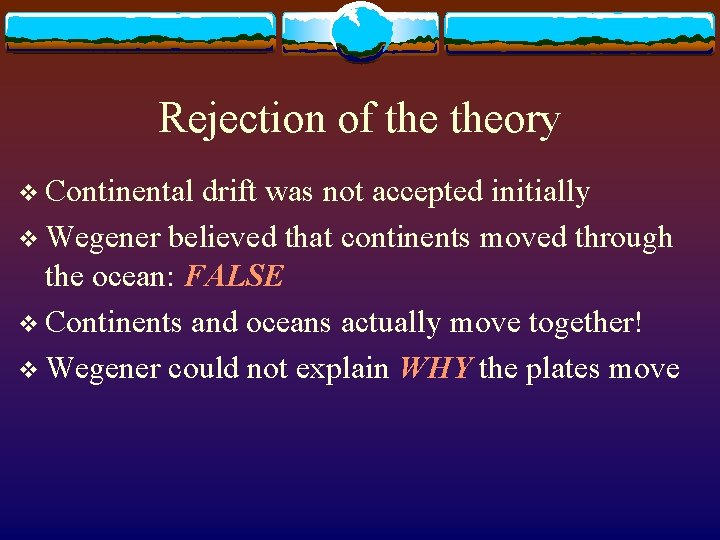 Rejection of theory v Continental drift was not accepted initially v Wegener believed that