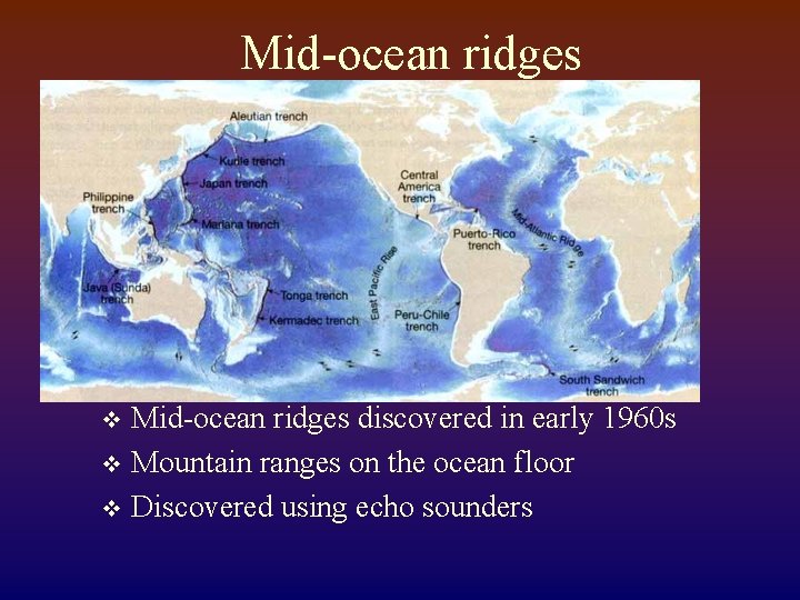 Mid-ocean ridges discovered in early 1960 s v Mountain ranges on the ocean floor