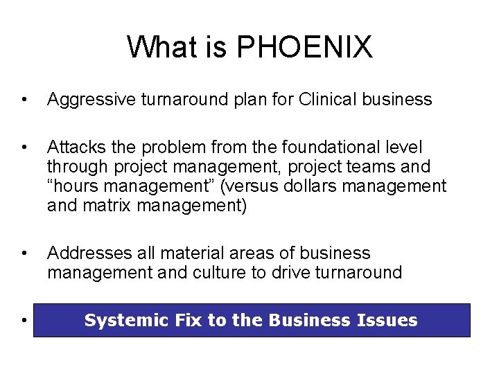 What is PHOENIX • Aggressive turnaround plan for Clinical business • Attacks the problem