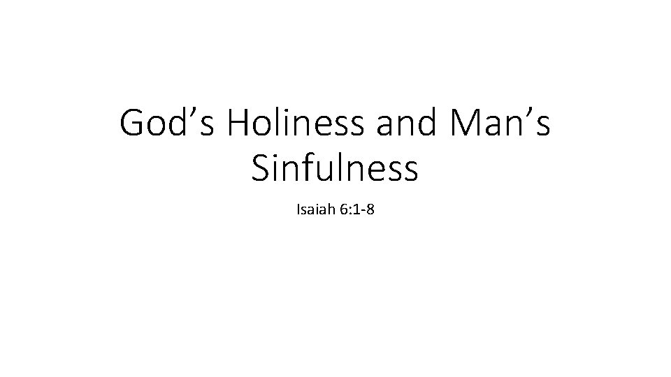 God’s Holiness and Man’s Sinfulness Isaiah 6: 1 -8 