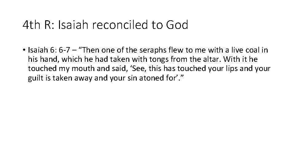 4 th R: Isaiah reconciled to God • Isaiah 6: 6 -7 – “Then