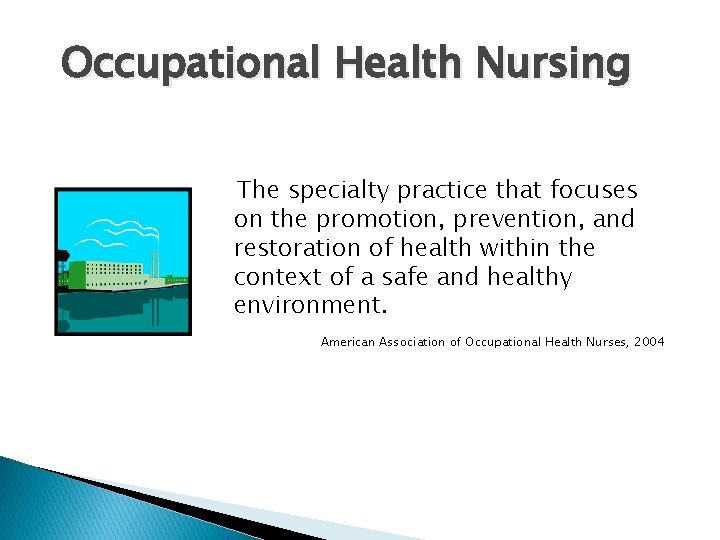 Occupational Health Nursing The specialty practice that focuses on the promotion, prevention, and restoration