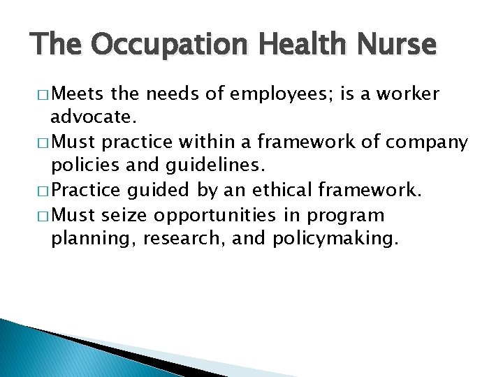 The Occupation Health Nurse � Meets the needs of employees; is a worker advocate.