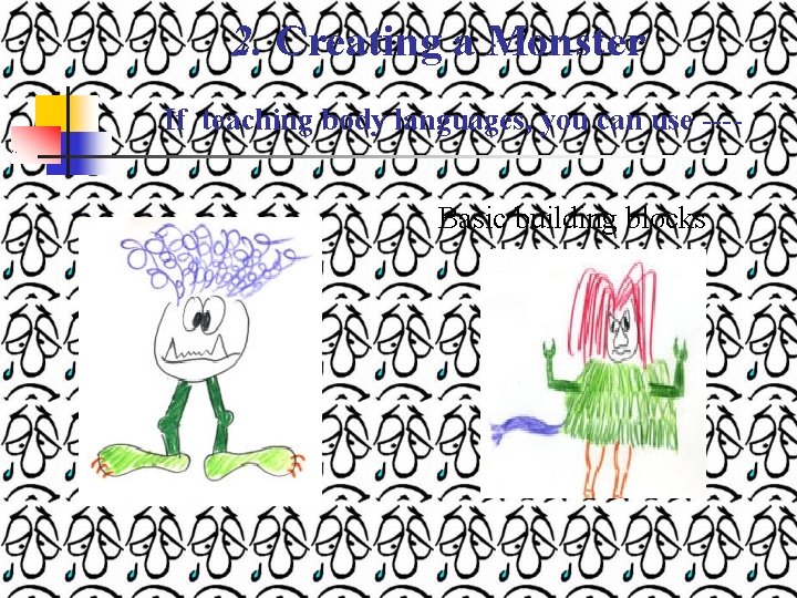 2. Creating a Monster If teaching body languages, you can use ---Basic building blocks