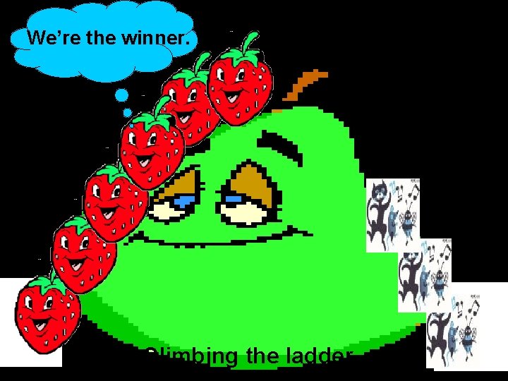 We’re the winner. Climbing the ladder 