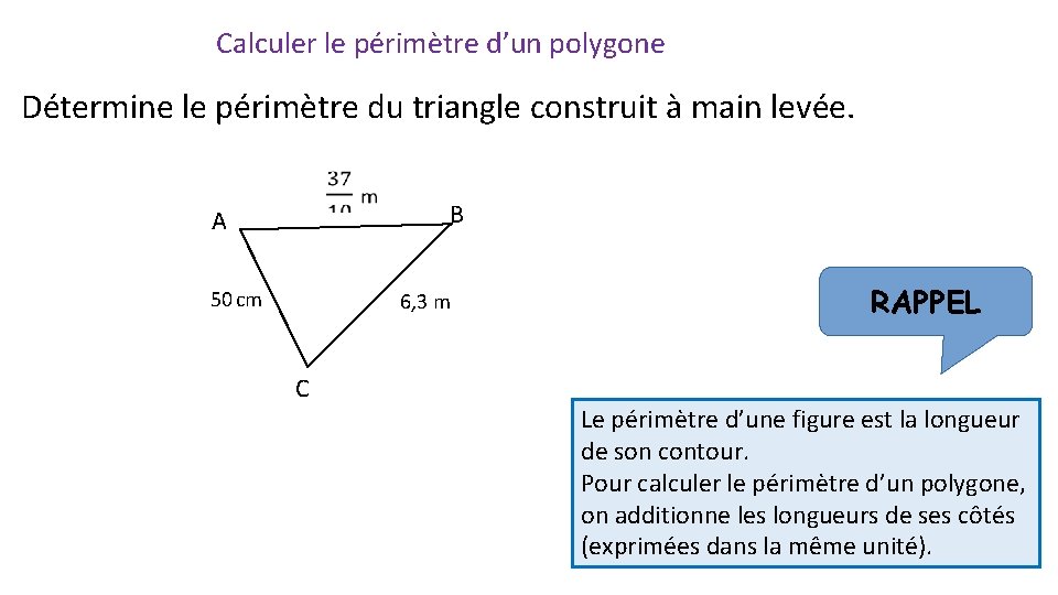 Calculer le périmètre d’un polygone Détermine le périmètre du triangle construit à main levée. Calculer le périmètre d’un polygone Détermine le périmètre du triangle construit à main levée.