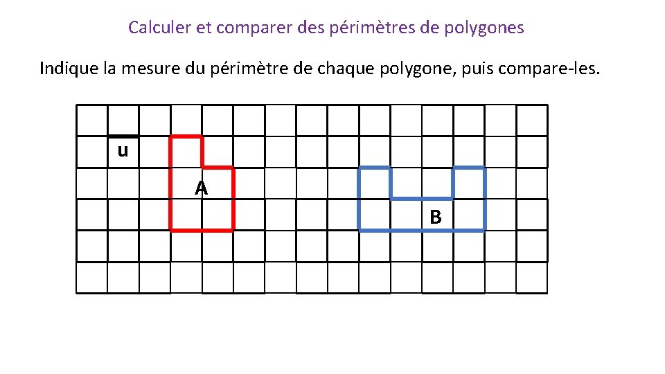 Calculer et comparer des périmètres de polygones Indique la mesure du périmètre de chaque Calculer et comparer des périmètres de polygones Indique la mesure du périmètre de chaque