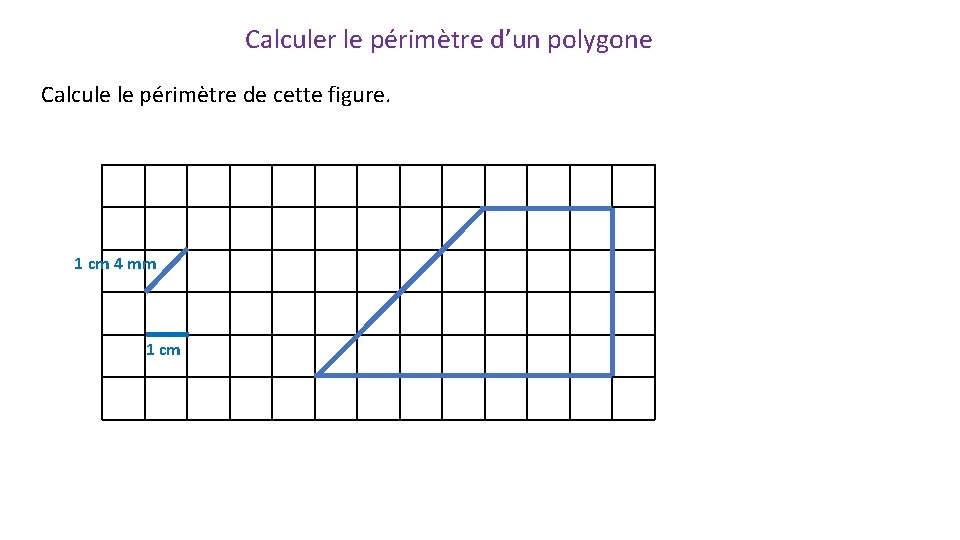 Calculer le périmètre d’un polygone Calcule le périmètre de cette figure. 1 cm 4 Calculer le périmètre d’un polygone Calcule le périmètre de cette figure. 1 cm 4