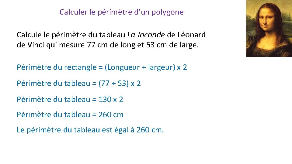 Calculer le périmètre d’un polygone Calcule le périmètre du tableau La Joconde de Léonard Calculer le périmètre d’un polygone Calcule le périmètre du tableau La Joconde de Léonard