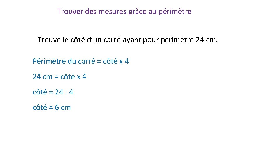 Trouver des mesures grâce au périmètre Trouve le côté d’un carré ayant pour périmètre Trouver des mesures grâce au périmètre Trouve le côté d’un carré ayant pour périmètre