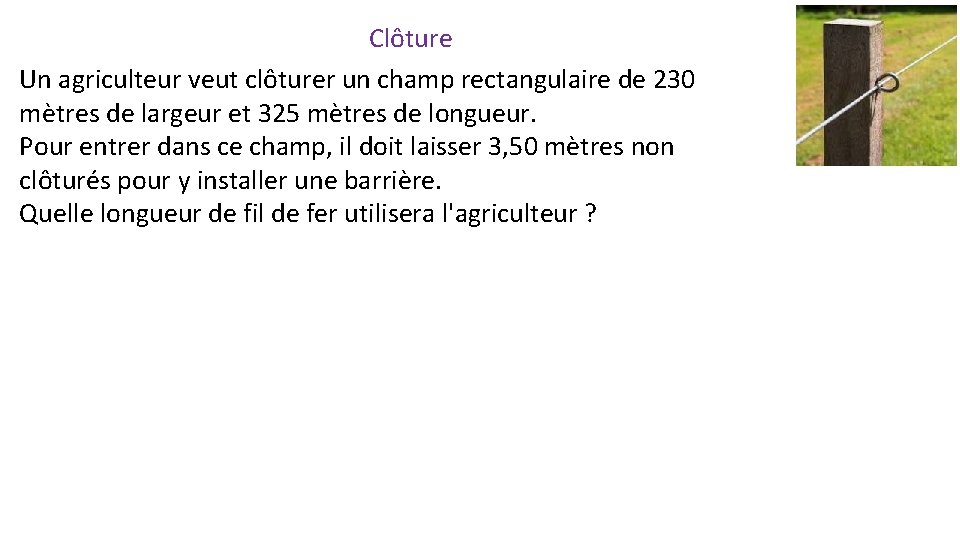 Clôture Un agriculteur veut clôturer un champ rectangulaire de 230 mètres de largeur et Clôture Un agriculteur veut clôturer un champ rectangulaire de 230 mètres de largeur et