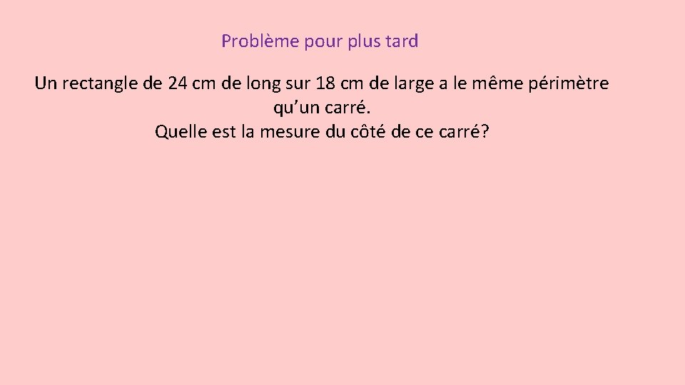 Problème pour plus tard Un rectangle de 24 cm de long sur 18 cm Problème pour plus tard Un rectangle de 24 cm de long sur 18 cm