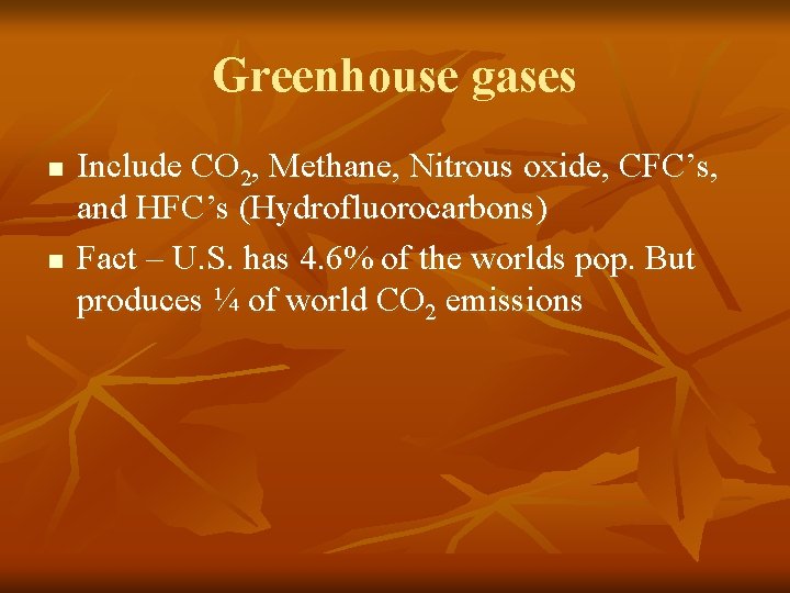 Greenhouse gases n n Include CO 2, Methane, Nitrous oxide, CFC’s, and HFC’s (Hydrofluorocarbons)