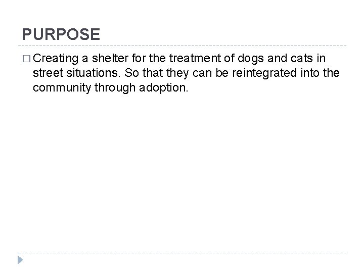 PURPOSE � Creating a shelter for the treatment of dogs and cats in street