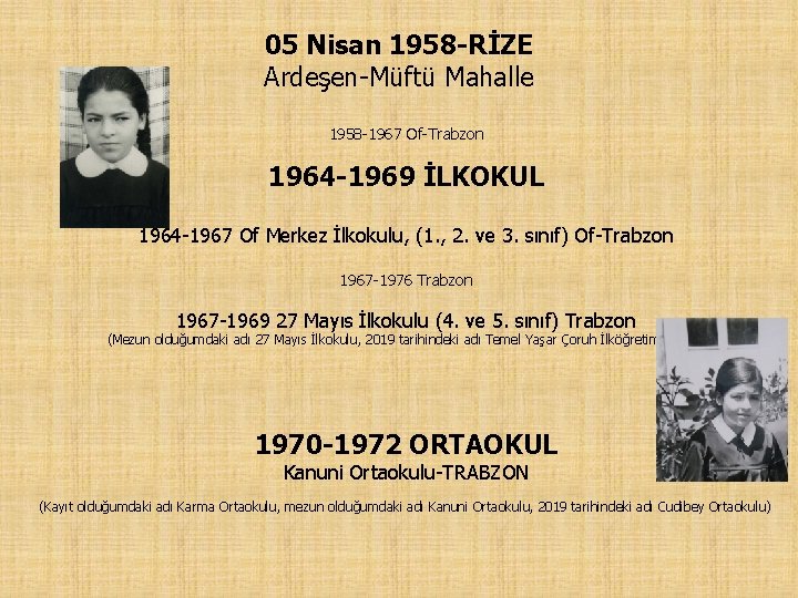 05 Nisan 1958 -RİZE Ardeşen-Müftü Mahalle 1958 -1967 Of-Trabzon 1964 -1969 İLKOKUL 1964 -1967