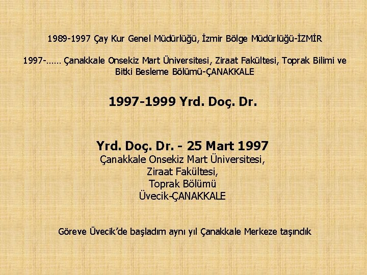 1989 -1997 Çay Kur Genel Müdürlüğü, İzmir Bölge Müdürlüğü-İZMİR 1997 -…… Çanakkale Onsekiz Mart