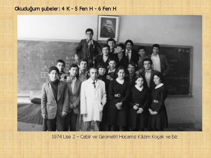 Okuduğum şubeler: 4 K - 5 Fen H - 6 Fen H 1974 Lise